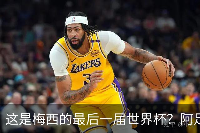 这是梅西的最后一届世界杯？阿足协主席：不知道，但我希望不是